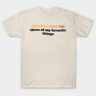 Chicken Pot Pie Three Of My Favorite Things T-Shirt